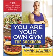 You Are Your Own Gym: The Cookbook 125 Delicious Recipes for Cooking Your Way to a Great Body
