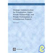 Strategic Communication for Privatization, Public-private Partnerships, and Private Participation in Infrastructure Projects
