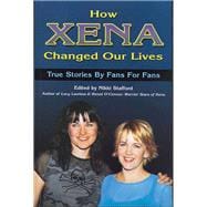 How Xena Changed Our Lives True Stories by Fans for Fans