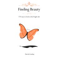 Finding Beauty 170 Ways to Look on the Bright Side