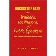 Backstage Pass for Trainers, Facilitators, and Public Speakers : Your Guide to Successful Presentations