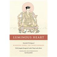 Luminous Heart Essential Writings of Rangjung Dorje, the Third Karmapa