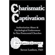 Charismatic Captivation : Authoritarian Abuse and Psychological Enslavement in Neo-Pentecostal Churches