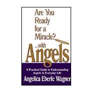 Are You Ready for a Miracle with Angels? : A Practical Guide to Understanding Angels in Everyday Life