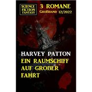 Ein Raumschiff auf großer Fahrt: Science Fiction Fantasy Großband 12/2022
