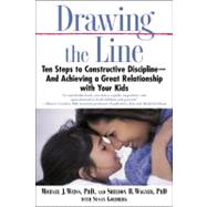 Drawing the Line Ten Steps to Constructive Discipline--And Achieving a Great Relationship with Your Kids