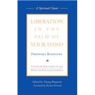 Liberation in the Palm of Your Hand : A Concise Discourse on the Path to Enlightenment