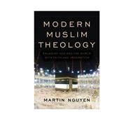 Modern Muslim Theology Engaging God and the World with Faith and Imagination