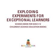 Exploding Experiments for Exceptional Learners - Science Book for Kids 9-12 | Children's Science Education Books