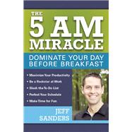 The 5 A.M. Miracle Dominate Your Day Before Breakfast