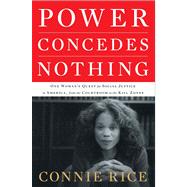 Power Concedes Nothing : One Woman's Quest for Social Justice in America, from the Courtroom to the Kill Zones