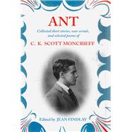 Ant Collected Short Stories, War Serials, and Selected Poems of C.K. Scott Moncrieff