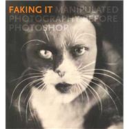 Faking It : Manipulated Photography Before Photoshop