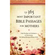 The 365 Most Important Bible Passages for Mothers Daily Readings and Meditations on Experiencing the Lifelong Blessings of Being a Mom