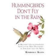 Hummingbirds Don't Fly in the Rain: A Mother's Extraordinary Search for Her Daughter - In This Life and The Next