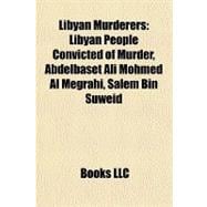 Libyan Murderers : Libyan People Convicted of Murder, Abdelbaset Ali Mohmed Al Megrahi, Salem Bin Suweid