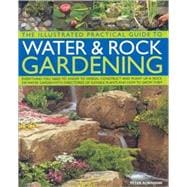 The Illustrated Practical Guide to Water and Rock Gardening Everything you need to know to design and construct a beautiful rock garden or water feature