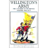 Wellington's Army: The Uniforms of the British Soldier, 1812-1815