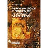 The Armenian Church of Famagusta and the Complexity of Cypriot Heritage