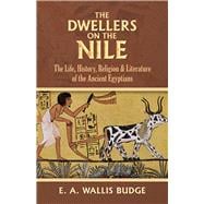 The Dwellers on the Nile The Life, History, Religion and Literature of the Ancient Egyptians