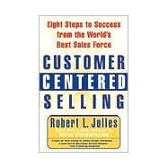 Customer Centered Selling : Eight Steps to Success from the World's Best Sales Force,9780684855011
