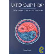 Unified Reality Theory : The Evolution of Existence into Experience