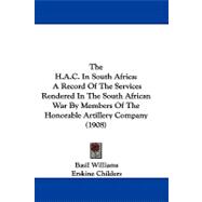 H a C in South Afric : A Record of the Services Rendered in the South African War by Members of the Honorable Artillery Company (1908)