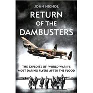 Return of the Dambusters The Exploits of World War II's Most Daring Flyers After the Flood