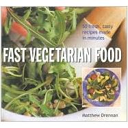 Fast Vegetarian Food : 50 Fresh, Tasty Recipes Made in Minutes