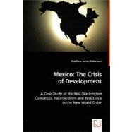 Mexico, The Crisis of Development: A Case-Study of the Neo-Washington Consensus, Neoliberalism and Resistance in the New World Order