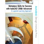 Workplace Skills for Success with AutoCAD® 2009: Advanced, A Layered Learning Approach