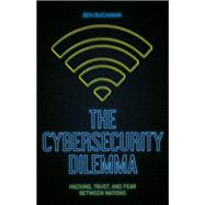 The Cybersecurity Dilemma Hacking, Trust and Fear Between Nations