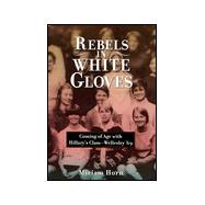 Rebels in White Gloves : Coming of Age with Hillary's Class - Wellesley '69