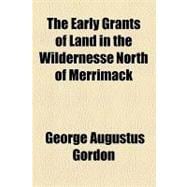 The Early Grants of Land in the Wildernesse North of Merrimack