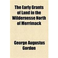 The Early Grants of Land in the Wildernesse North of Merrimack