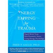 Energy Tapping for Trauma : Rapid Relief from Post-Traumatic Stress Using Energy Psychology