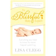 The Blissful Baby Expert Everything You Need to Know for Easier, Happier Parenting