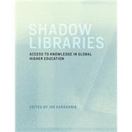 Shadow Libraries Access to Knowledge in Global Higher Education