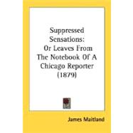 Suppressed Sensations : Or Leaves from the Notebook of A Chicago Reporter (1879)