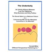 The Underbelly: An Unholy Alliance Between    Low End     Medicine, Dirty Business and Dirty Politics; The Sexual Attack on a Medicare Patient in a Colonoscopy Mill and the Attempted Conundrum