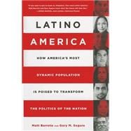 Latino America How America’s Most Dynamic Population is Poised to Transform the Politics of the Nation