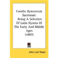 Corolla Hymnorum Sacrorum : Being A Selection of Latin Hymns of the Early and Middle Ages (1887)