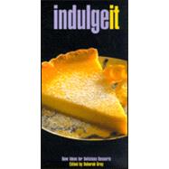 Indulge It : New Ideas for Delicious Desserts