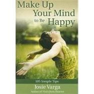 Make Up Your Mind to Be Happy: 105 Simple Tips