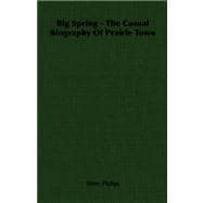 Big Spring - the Casual Biography of Prairie Town