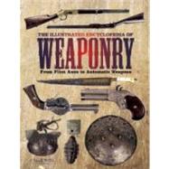 The Illustrated Encyclopedia of Weaponry From Flint Axes to Automatic Weapons
