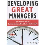 Developing Great Managers 20 Power Hour Conversations that Build Skill FAST