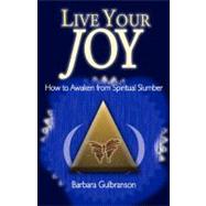 Live Your Joy: How to Awaken from Spiritual Slumber