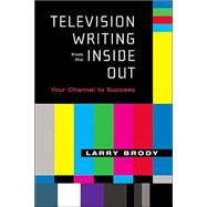 Television Writing from the Inside Out Your Channel to Success