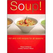 Soup! : Hot and Cold Recipes for All Seasons